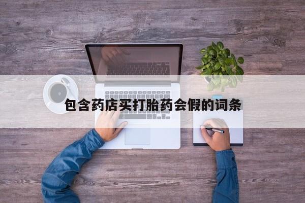 打胎药包含药店买打胎药会假的词条