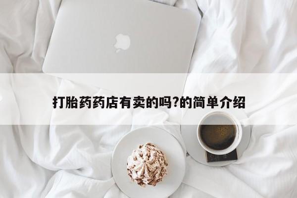打胎药药店有卖的吗?的简单介绍
