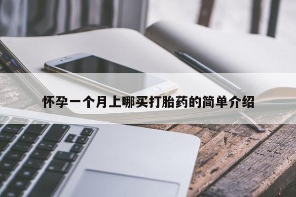 打胎药怀孕一个月上哪买打胎药的简单介绍