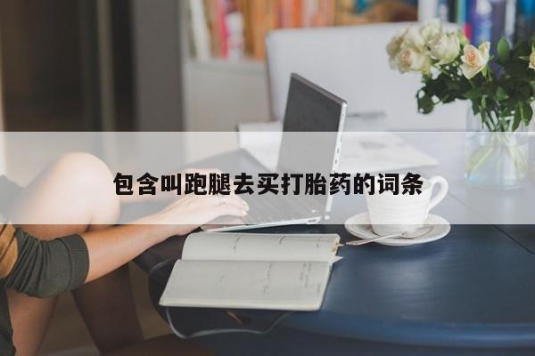 打胎药包含叫跑腿去买打胎药的词条