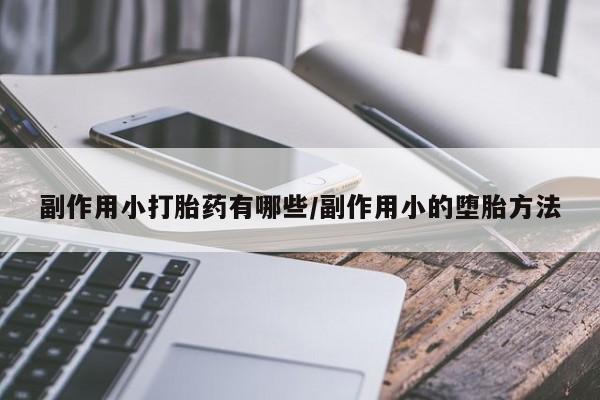 打胎药副作用小打胎药有哪些/副作用小的堕胎方法